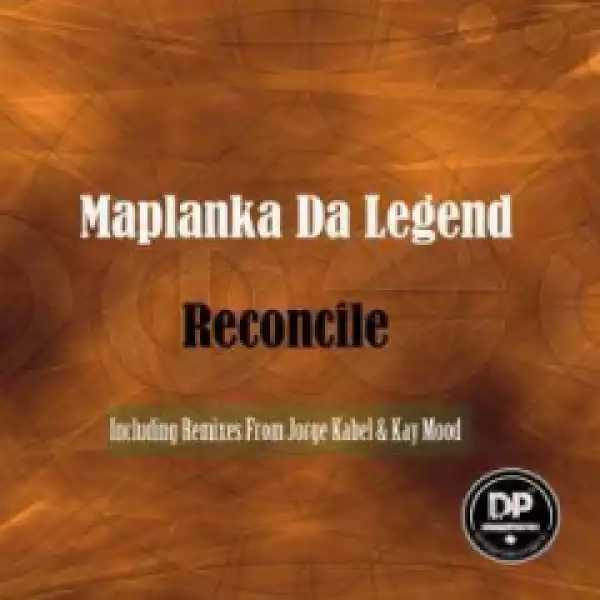 Maplanka Da Legend - Reconcile (Kay Mood Remix)